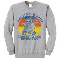Born To Dilly Dally Forced To Pick Up The Pace Cute Sloth Tall Sweatshirt