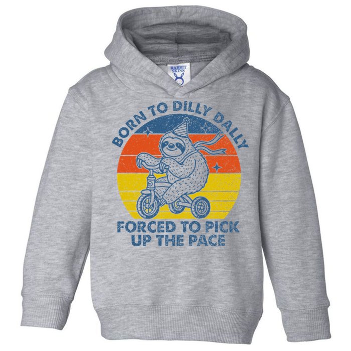 Born To Dilly Dally Forced To Pick Up The Pace Cute Sloth Toddler Hoodie