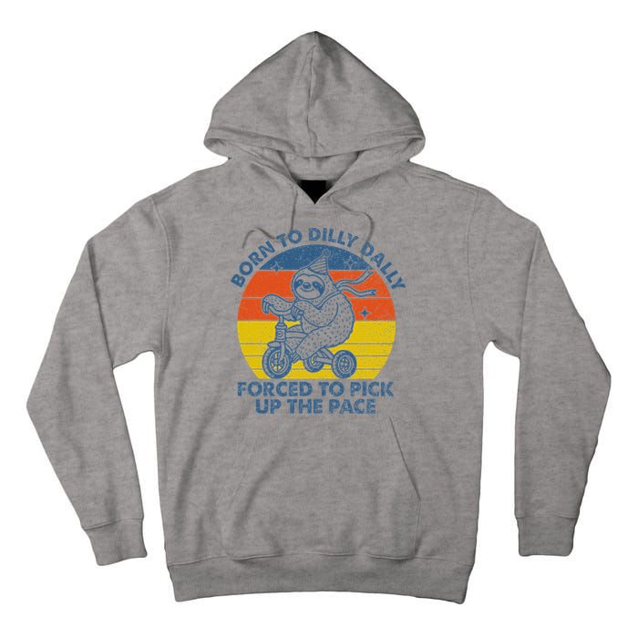 Born To Dilly Dally Forced To Pick Up The Pace Cute Sloth Tall Hoodie