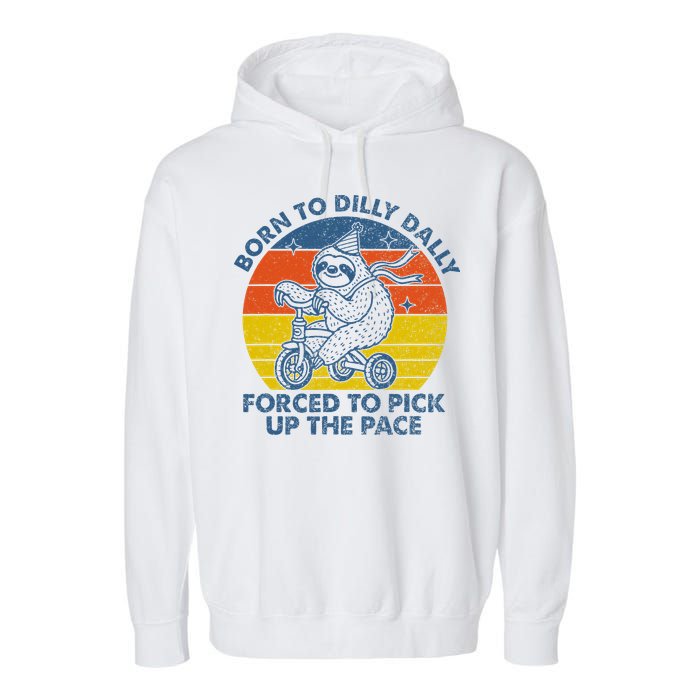 Born To Dilly Dally Forced To Pick Up The Pace Cute Sloth Garment-Dyed Fleece Hoodie