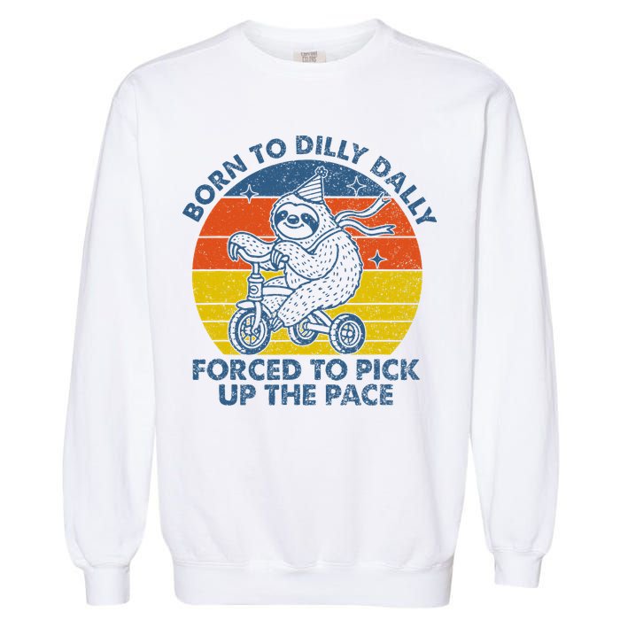 Born To Dilly Dally Forced To Pick Up The Pace Cute Sloth Garment-Dyed Sweatshirt