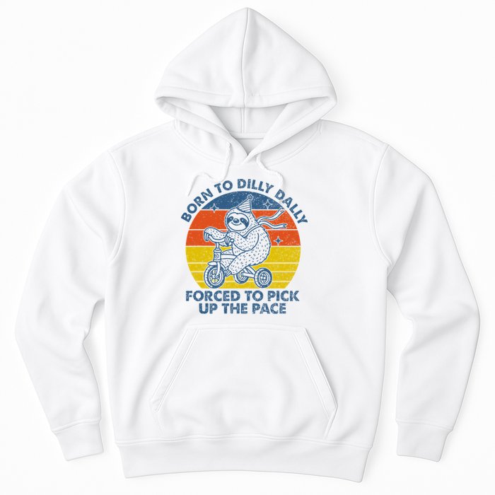 Born To Dilly Dally Forced To Pick Up The Pace Cute Sloth Hoodie