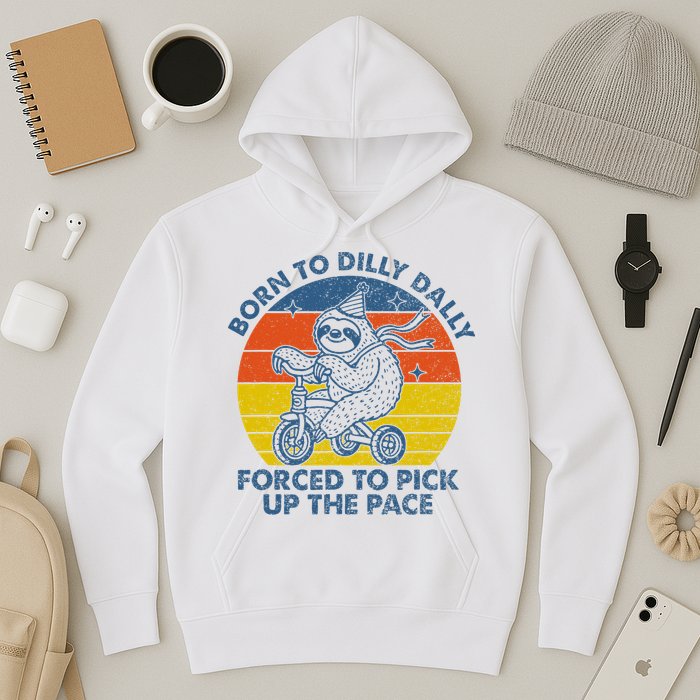 Born To Dilly Dally Forced To Pick Up The Pace Cute Sloth Hoodie