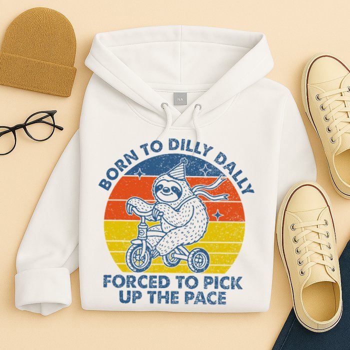 Born To Dilly Dally Forced To Pick Up The Pace Cute Sloth Hoodie