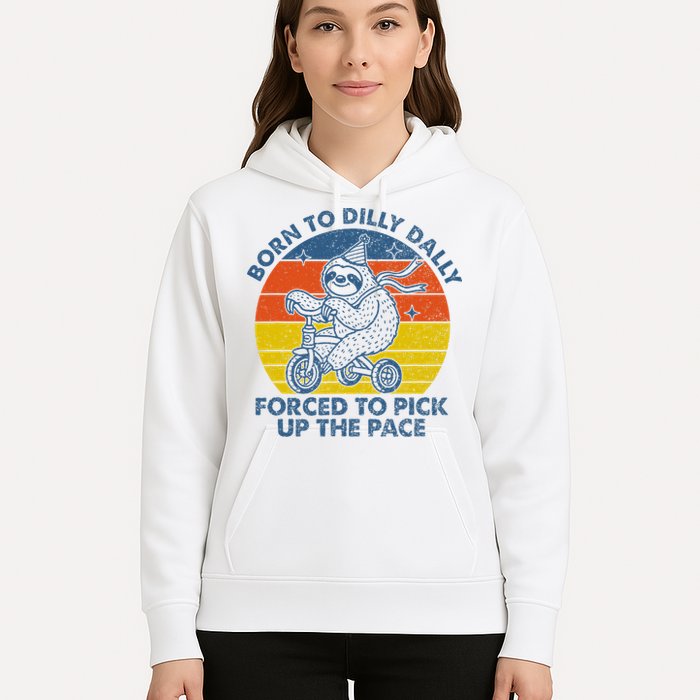 Born To Dilly Dally Forced To Pick Up The Pace Cute Sloth Hoodie