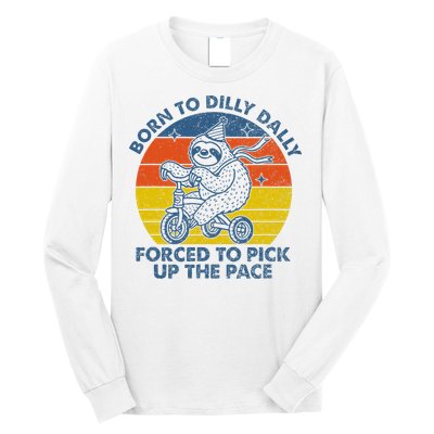 Born To Dilly Dally Forced To Pick Up The Pace Cute Sloth Long Sleeve Shirt
