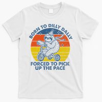 Born To Dilly Dally Forced To Pick Up The Pace Cute Sloth T-Shirt