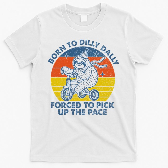 Born To Dilly Dally Forced To Pick Up The Pace Cute Sloth T-Shirt