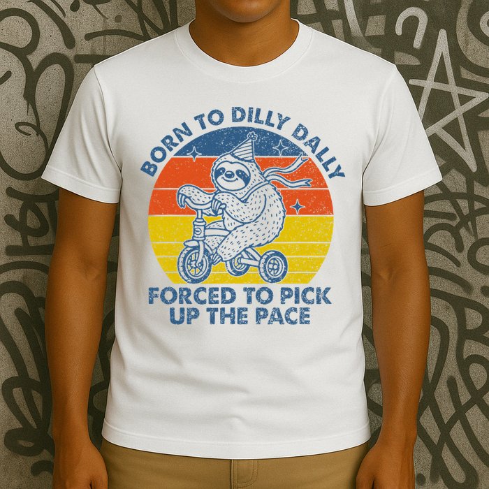 Born To Dilly Dally Forced To Pick Up The Pace Cute Sloth T-Shirt