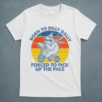 Born To Dilly Dally Forced To Pick Up The Pace Cute Sloth T-Shirt