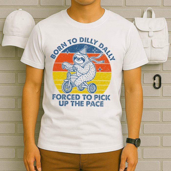 Born To Dilly Dally Forced To Pick Up The Pace Cute Sloth T-Shirt