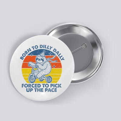 Born To Dilly Dally Forced To Pick Up The Pace Cute Sloth Button