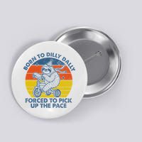 Born To Dilly Dally Forced To Pick Up The Pace Cute Sloth Button