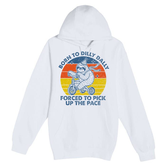 Born To Dilly Dally Forced To Pick Up The Pace Cute Sloth Premium Pullover Hoodie