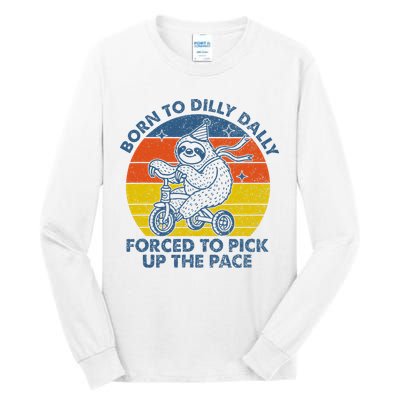 Born To Dilly Dally Forced To Pick Up The Pace Cute Sloth Tall Long Sleeve T-Shirt