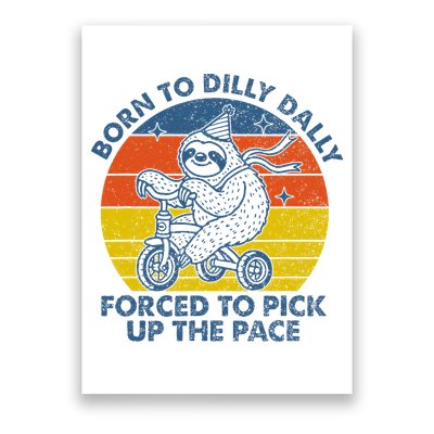 Born To Dilly Dally Forced To Pick Up The Pace Cute Sloth Poster