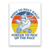 Born To Dilly Dally Forced To Pick Up The Pace Cute Sloth Poster