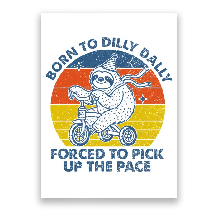 Born To Dilly Dally Forced To Pick Up The Pace Cute Sloth Poster