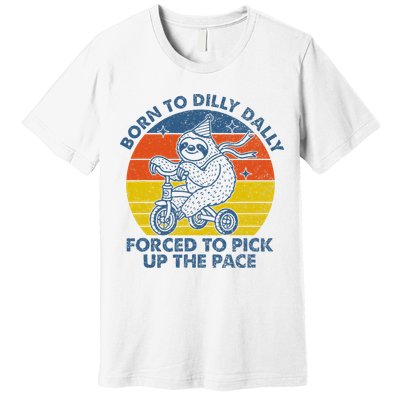 Born To Dilly Dally Forced To Pick Up The Pace Cute Sloth Premium T-Shirt