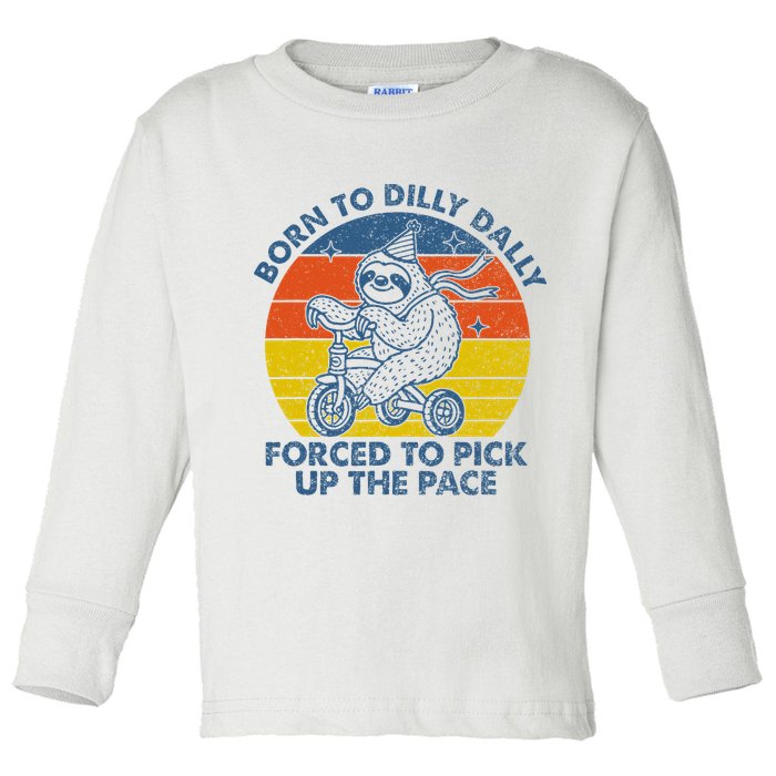 Born To Dilly Dally Forced To Pick Up The Pace Cute Sloth Toddler Long Sleeve Shirt