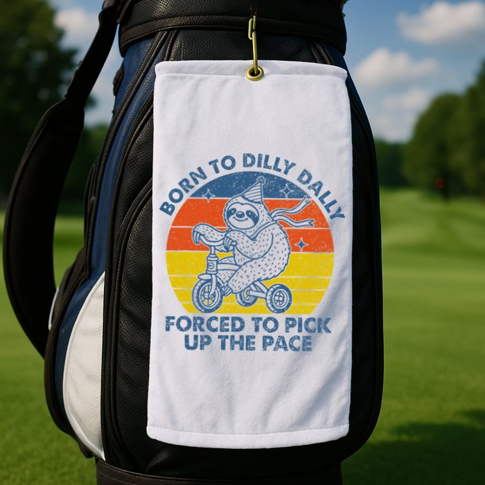 Born To Dilly Dally Forced To Pick Up The Pace Cute Sloth Golf Towel