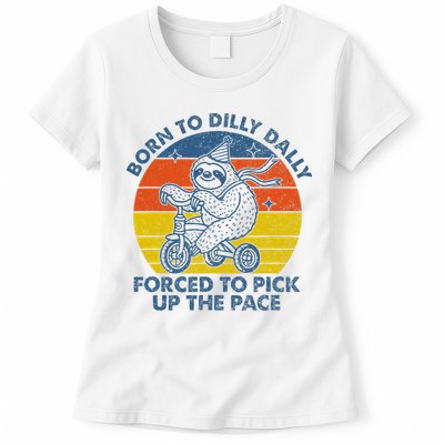 Born To Dilly Dally Forced To Pick Up The Pace Cute Sloth Womens T-Shirt