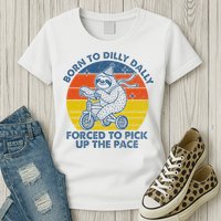 Born To Dilly Dally Forced To Pick Up The Pace Cute Sloth Womens T-Shirt
