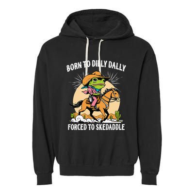 Born To Dilly Dally Forced To Skedaddle Garment-Dyed Fleece Hoodie