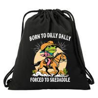 Born To Dilly Dally Forced To Skedaddle Drawstring Bag