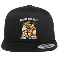 Born To Dilly Dally Forced To Skedaddle Flat Bill Trucker Hat