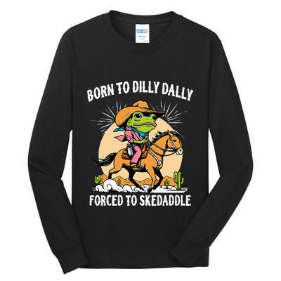 Born To Dilly Dally Forced To Skedaddle Tall Long Sleeve T-Shirt