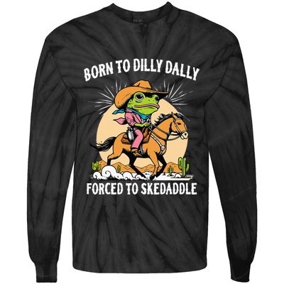 Born To Dilly Dally Forced To Skedaddle Tie-Dye Long Sleeve Shirt