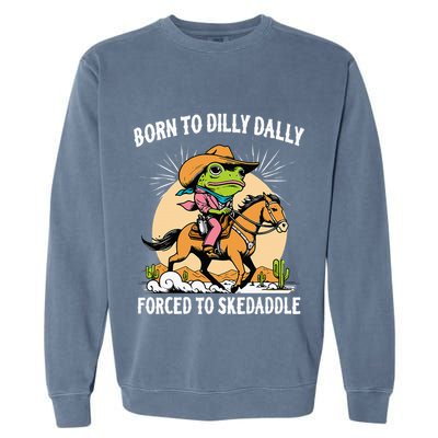 Born To Dilly Dally Forced To Skedaddle Garment-Dyed Sweatshirt