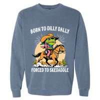 Born To Dilly Dally Forced To Skedaddle Garment-Dyed Sweatshirt