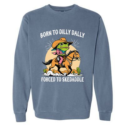 Born To Dilly Dally Forced To Skedaddle Garment-Dyed Sweatshirt