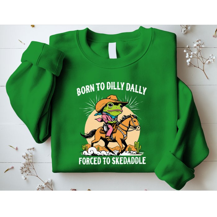 Born To Dilly Dally Forced To Skedaddle Sweatshirt