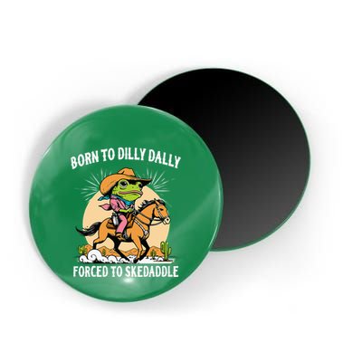 Born To Dilly Dally Forced To Skedaddle Magnet