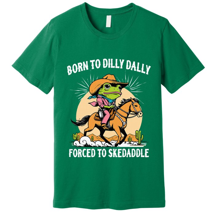 Born To Dilly Dally Forced To Skedaddle Premium T-Shirt