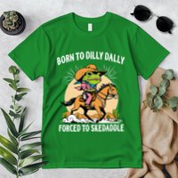 Born To Dilly Dally Forced To Skedaddle Premium T-Shirt