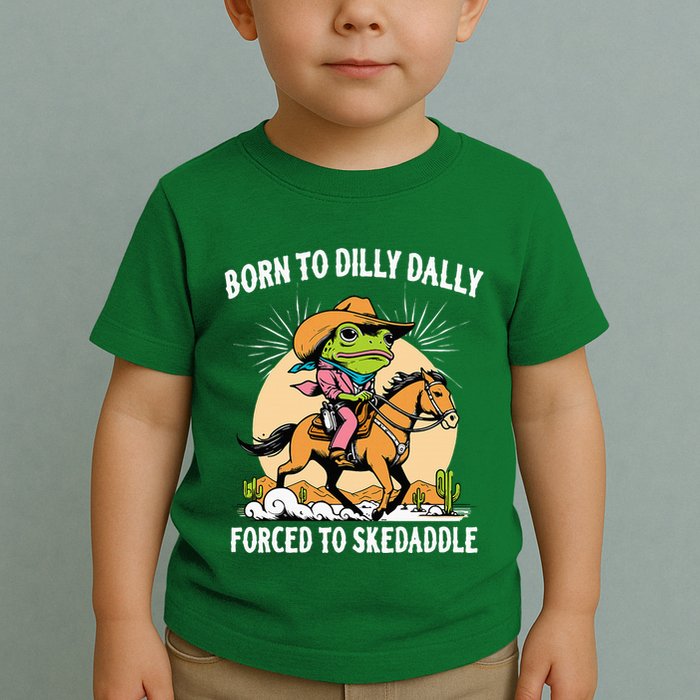 Born To Dilly Dally Forced To Skedaddle Toddler T-Shirt