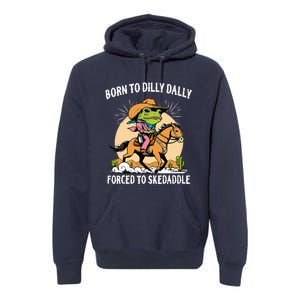 Born To Dilly Dally Forced To Skedaddle Premium Hoodie