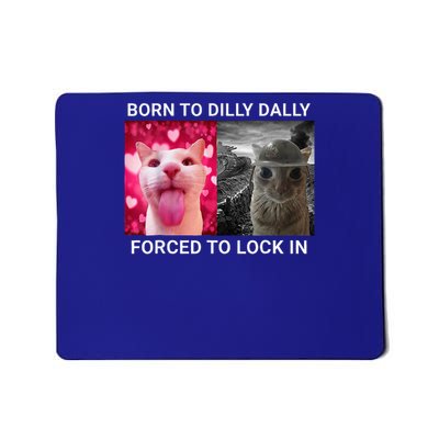 Born To Dilly Dally Forced To Lock In  Mousepad