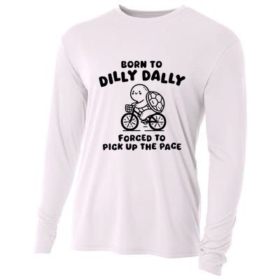 Born To Dilly Dally Forced To Pick Up The Pace Cooling Performance Long Sleeve Crew