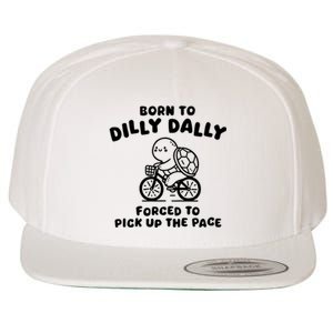 Born To Dilly Dally Forced To Pick Up The Pace Wool Snapback Cap