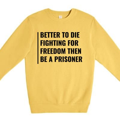 Better To Die Fighting For Freedom Quote Freedom Saying Gift Premium Crewneck Sweatshirt