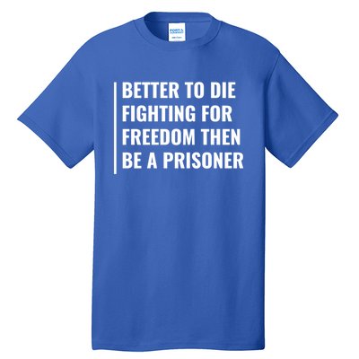 Better To Die Fighting For Freedom Quote Freedom Saying Gift Tall T-Shirt