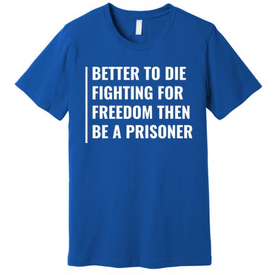 Better To Die Fighting For Freedom Quote Freedom Saying Gift Premium T-Shirt