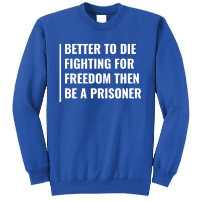 Better To Die Fighting For Freedom Quote Freedom Saying Gift Tall Sweatshirt