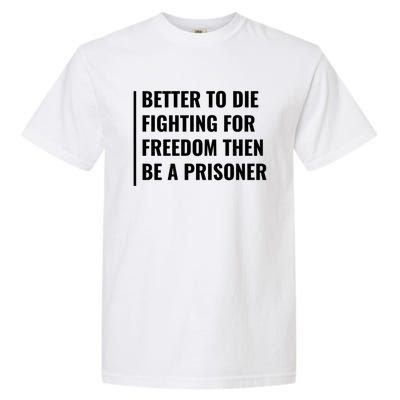 Better To Die Fighting For Freedom Quote Freedom Saying Gift Garment-Dyed Heavyweight T-Shirt