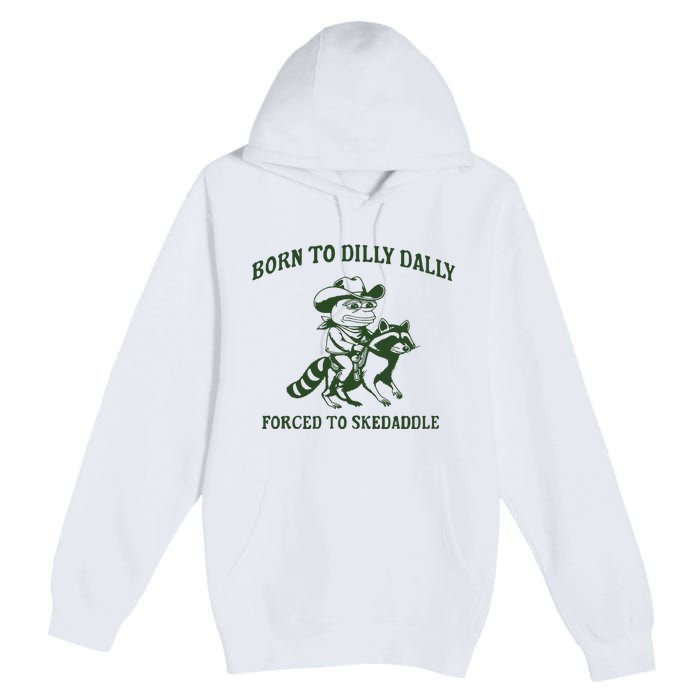 Born To Dilly Dally Funny Frog Meme Silly Frog Mental Health Premium Pullover Hoodie